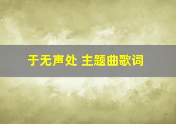 于无声处 主题曲歌词